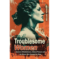 Troublesome Women: America's Whistleblowers, Cultural Pioneers, and the Women Who Changed the Rules