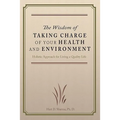 The Wisdom of Taking Charge of Your Health and Environment: Holistic Approach for Living a Quality Life