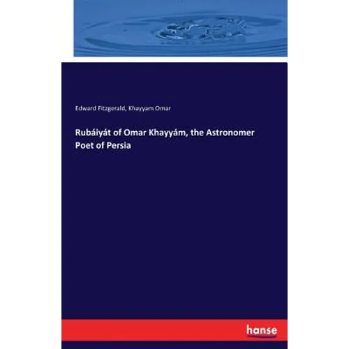The Astronomer Poet of Persia: Rubáiyát of Omar Khayyám