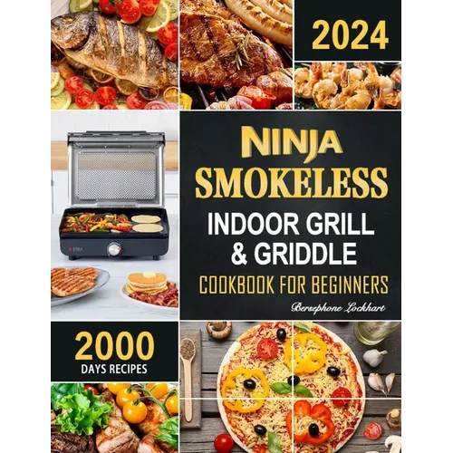 Ninja Smokeless Indoor Grill & Griddle Cookbook: 2000 Days of Smoke-Free, Fast & Tasty Recipes for Potlucks, Parties and Picnics!