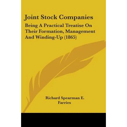 Joint Stock Companies: Being A Practical Treatise On Their Formation, Management And Winding-Up (1865)