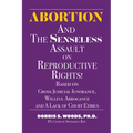 Abortion and The Senseless Assault on Reproductive Rights!: Based on Gross Judicial Ignorance, Willful Arrogance and A Lack of Court Ethics