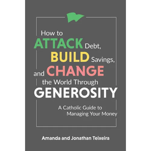 How to Attack Debt, Build Savings, and Change the World Through Generosity: A Catholic Guide to Managing Your Money