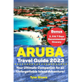 Aruba Travel Guide 2023: Your Ultimate Companion for an Unforgettable Island Adventure!