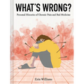 What's Wrong?: Personal Histories of Chronic Pain and Bad Medicine