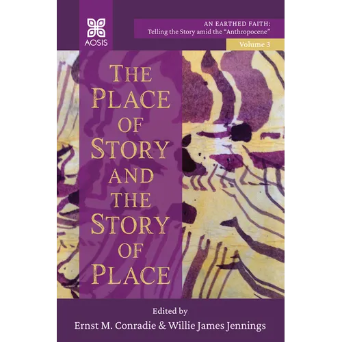 The Place of Story and the Story of Place: An Earthed Faith: Telling the Story Amid the Anthropocene, Volume 3