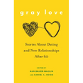 Gray Love: Stories about Dating and New Relationships After 60