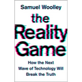 The Reality Game: How the Next Wave of Technology Will Break the Truth