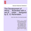 The Development of Africa ... Illustrated with a Set of ... Maps ... Designed by E. G. Ravenstein.