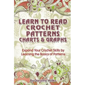 Learn to Read Crochet Patterns, Charts, and Graphs: Expand Your Crochet Skills by Learning the Basics of Patterns