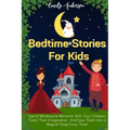 Bedtime Stories For Kids: Spend Wholesome Moments With Your Children, Foster Their Imagination... And Ease Them Into A Magical Sleep Every Time!
