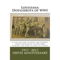 Louisiana Doughboys of WWI: A collection of Louisianas WWI men and women soldiers in uniform