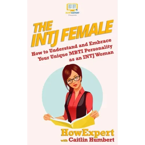 The INTJ Female: How to Understand and Embrace Your Unique MBTI Personality as an INTJ Woman