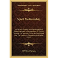 Spirit Mediumship: Its Various Phases; How Developed and Safely Practiced; A Compendium of Psychic Science; For Seances, Circles and Indi