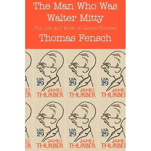 The Man Who Was Walter Mitty: The Life and Work of James Thurber