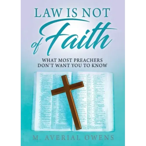 Law Is Not of Faith: What Most Preachers Don't Want You to Know