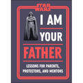Star Wars I Am Your Father: Lessons for Parents, Protectors, and Mentors