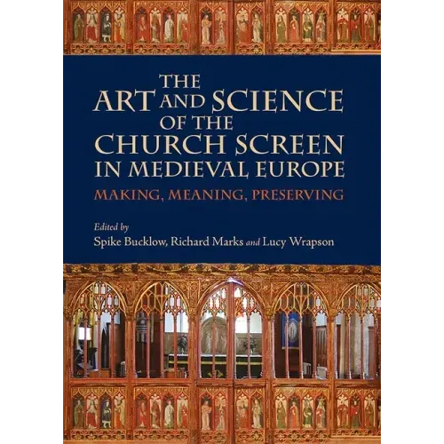The Art and Science of the Church Screen in Medieval Europe: Making, Meaning, Preserving