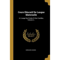 Cours Éducatif De Langue Maternelle: A L'usage Des Écoles Et Des Familles, Volume 2...