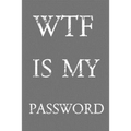 Wtf Is My Password: Keep track of usernames, passwords, web addresses in one easy & organized location Gray And White Cover