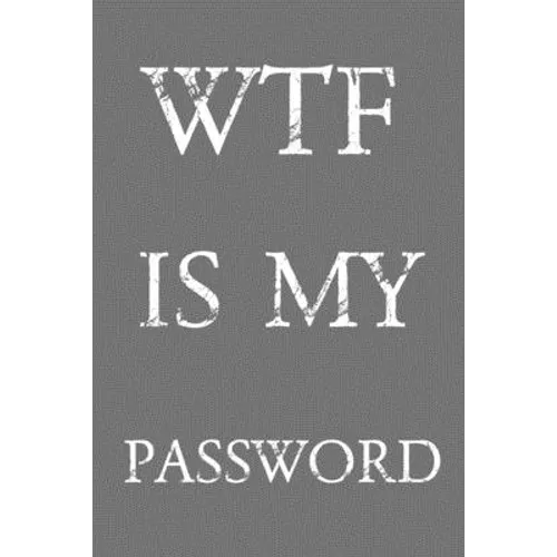 Wtf Is My Password: Keep track of usernames, passwords, web addresses in one easy & organized location Gray And White Cover - Paperback