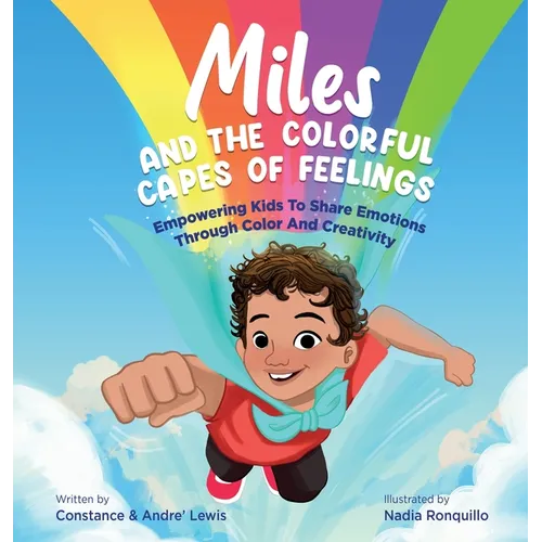 Miles and the Colorful Capes of Feelings: Empowering Kids To Share Emotions Through Color And Creativity