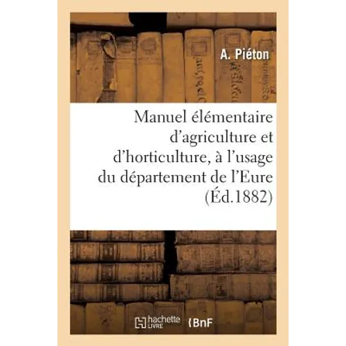 Manuel élémentaire d'agriculture et d'horticulture, à l'usage du département de l'Eure et des: régions agricoles voisines