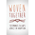 Woven Together: Testimonies to God's Grace in Adoption