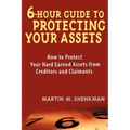 6-Hour Guide to Protecting Your Assets: How to Protect Your Hard Earned Assets from Creditors and Claimants
