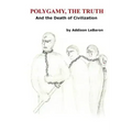 Polygamy, the Truth: And the Death of Civilization