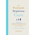 The Postnatal Depletion Cure: A Complete Guide to Rebuilding Your Health and Reclaiming Your Energy for Mothers of Newborns, Toddlers, and Young Child