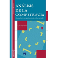 Análisis de la Competencia: Manual para competir con éxito en los mercados