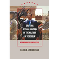Crafting Civilian Control of the Military in Venezuela: A Comparative Perspective