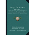 Diary Of A Daly Debutante: Being Passages From The Journal Of A Member Of Augustin Daly's Famous Company Of Players (1910)