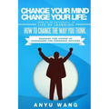 Change Your Mind Change Your Life: How to be Successful in Life by Learning How to Change the Way You Think: Harness the Power of Paradigms for Person