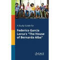 A Study Guide for Federico Garcia Lorca's "The House of Bernarda Alba"