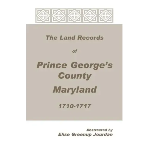 The Land Records of Prince George's County, Maryland, 1710-1717
