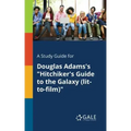 A Study Guide for Douglas Adams's "Hitchiker's Guide to the Galaxy (lit-to-film)"