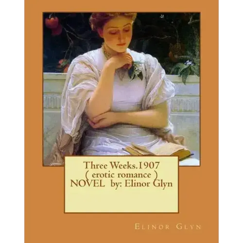 Three Weeks.1907 ( erotic romance ) NOVEL by: Elinor Glyn