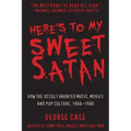 Here's to My Sweet Satan: How the Occult Haunted Music, Movies and Pop Culture, 1966-1980