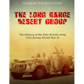 The Long Range Desert Group: The History of the Elite British Army Unit during World War II