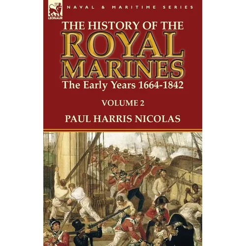 The History of the Royal Marines: the Early Years 1664-1842: Volume 2