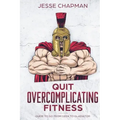 Quit Overcomplicating Fitness: Guide to Go From Geek to Gladiator