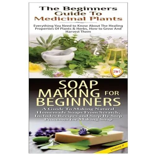 The Beginners Guide to Medicinal Plants & Soap Making for Beginners