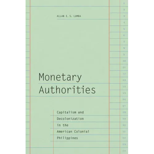 Monetary Authorities: Capitalism and Decolonization in the American Colonial Philippines