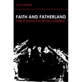 Faith and Fatherland: Parish Politics in Hitler's Germany