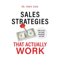 Sales Strategies That Actually Work: How To Sell Anything, Anywhere, Anytime