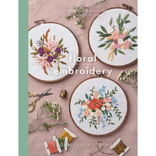 Floral Embroidery: Create 10 Beautiful Modern Embroidery Projects Inspired by Nature