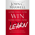 Sometimes You Win--Sometimes You Learn: Life's Greatest Lessons Are Gained from Our Losses