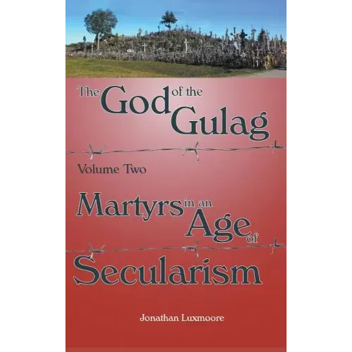 The God of the Gulag, Vol 2, Martyrs in an Age of Secularism
